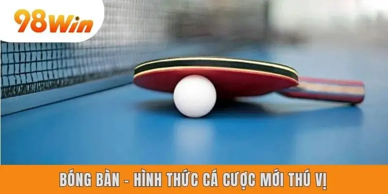 Bóng bàn - Hình thức cá cược mới thú vị